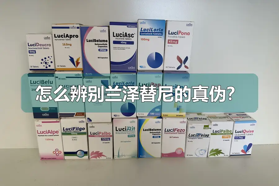 怎么辨别兰泽替尼的真伪?